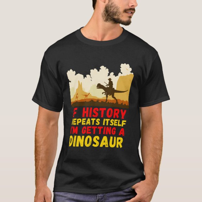 T-shirt Si L'Histoire Se Répète, J'Obtiens Un Dinosaure C (Devant)