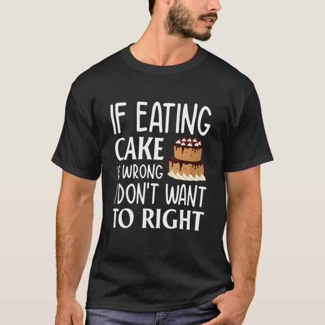 T-shirt Si Manger du gâteau est mal, je ne veux pas avoir  (Devant)