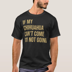 T-shirt Si Mon Chihuahua Peut Venir, Je Ne Vais Pas