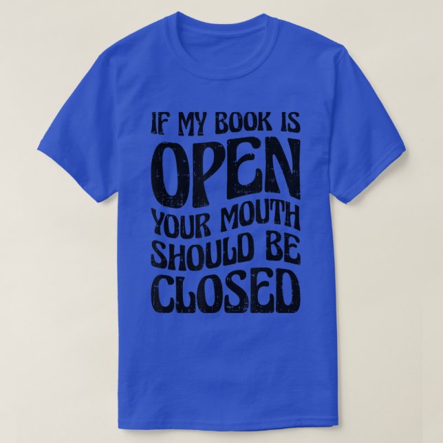 T-shirt Si Mon Livre Est Ouvert, Votre Bouche Devrait Être (Design devant)