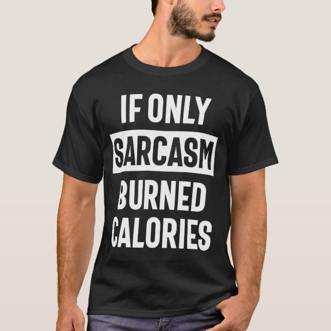 T-shirt Si seulement le sarcasme brûle des calories - Drôl (Devant)