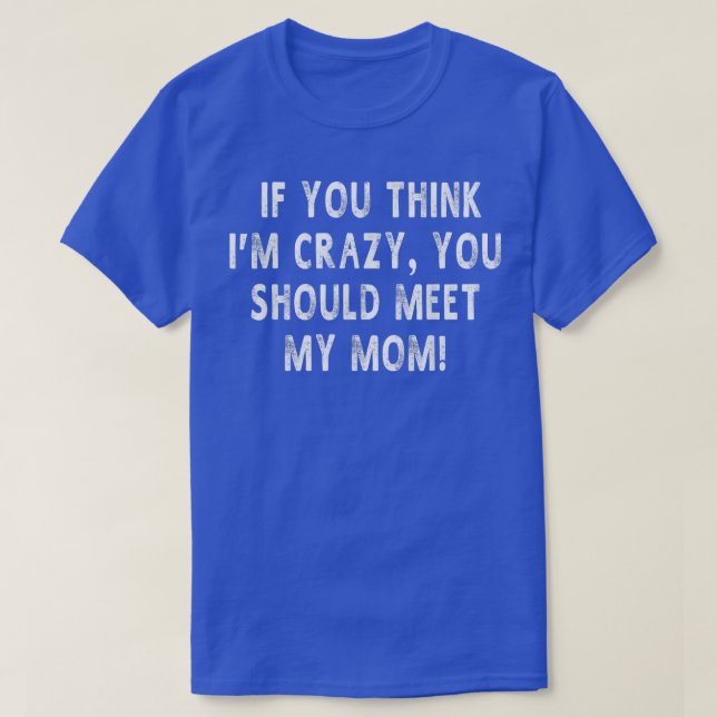 T-shirt Si Tu Crois Que Je Suis Fou, Tu Devrais Rencontrer (Design devant)