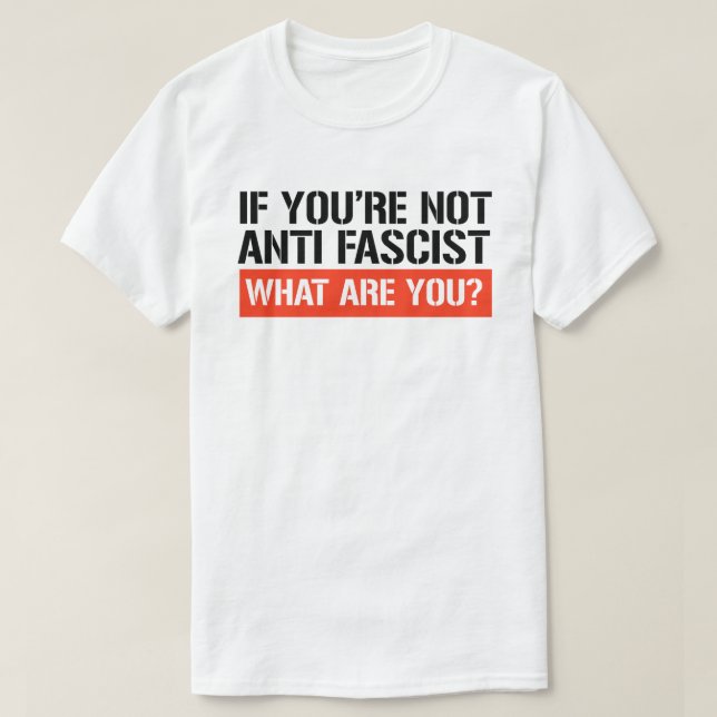 T-shirt Si tu n'es pas anti-fasciste, qu'es-tu ? (Design devant)