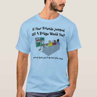 T-shirt Si vos amis sautés outre d'un pont vous ?