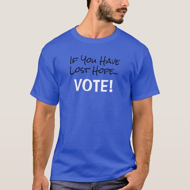 T-shirt Si vous avez perdu espoir…Votez ! (Devant)