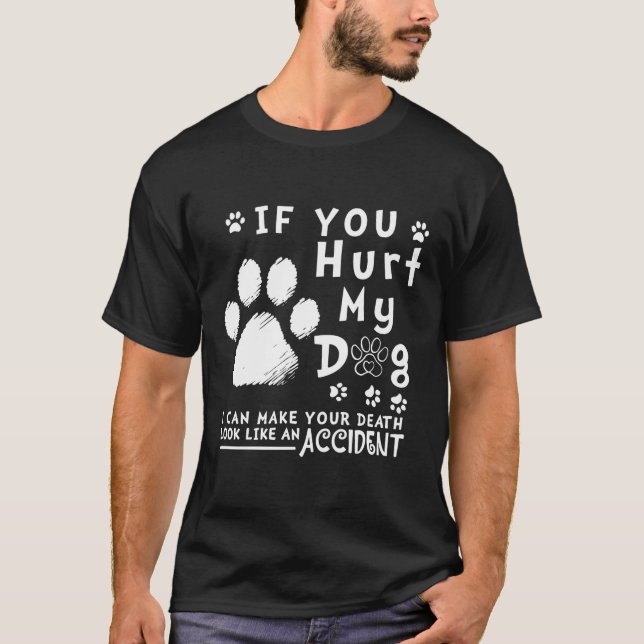 T-shirt Si Vous Blessez Mon Chien, Je Peux Faire Ressemble (Devant)