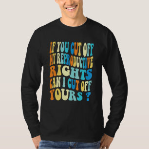 T-shirt Si vous coupez mes droits reproductifs puis-je cou