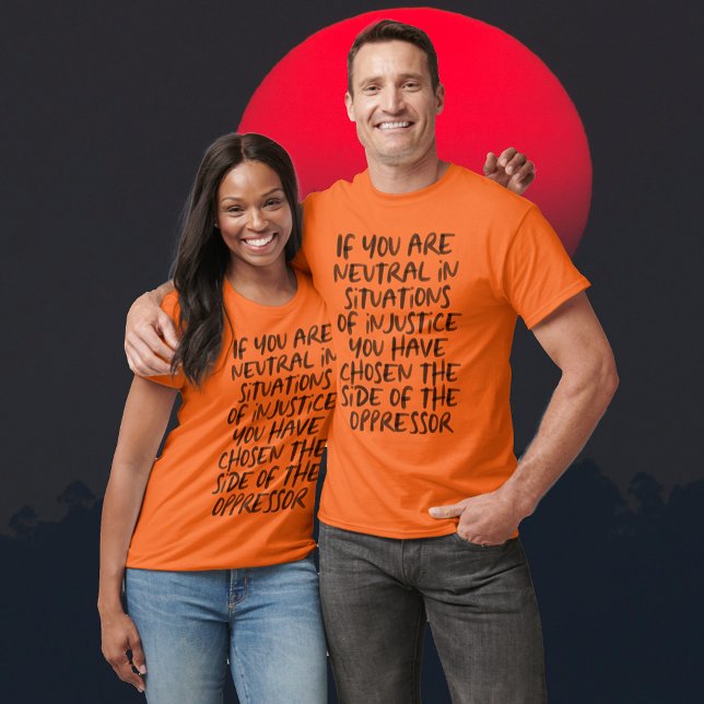 T-shirt Si vous êtes neutre dans les situations d'injustic (If You Are Neutral in Situations of Injustice Orange Tees-Shirts)