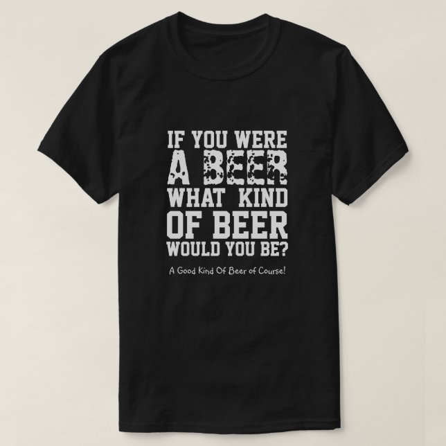 T-shirt Si Vous Étiez Une Bière, Quel Genre De Bière Serie (Design devant)