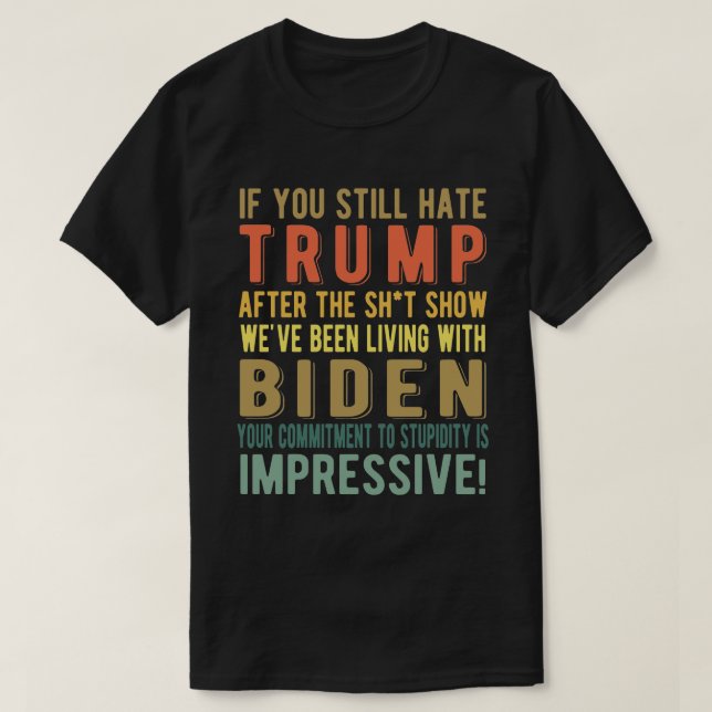 T-shirt Si vous haïssez encore Trump - Anti-Président Joe  (Design devant)