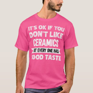 T-shirt Si Vous N'Aimez Pas La Céramique Bon Goût