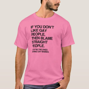 T-SHIRT SI VOUS N'AIMEZ PAS LES GAY ALORS C'EST LA FAUTE D