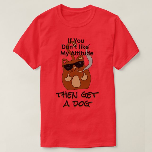 T-shirt si vous n'aimez pas mon attitude obtenir chien cat (Design devant)