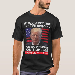 T-shirt Si vous n'aimez pas Trump, alors vous n'allez prob