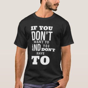 T-shirt si vous ne voulez pas et vous n'avez pas à