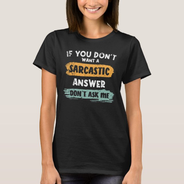 T-shirt Si vous ne voulez pas une réponse sarcastique ne m (Devant)