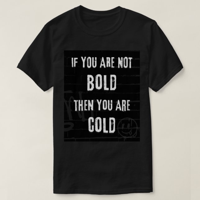 T-shirt si vous n'êtes pas audacieux, vous avez froid (Design devant)