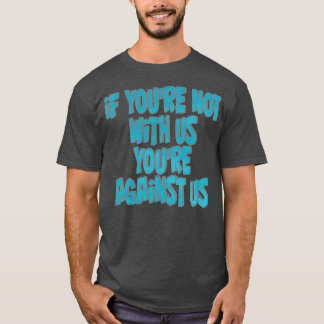 T-shirt si vous n'êtes pas avec nous, vous êtes contre nou