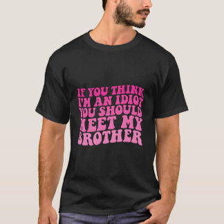 T-shirt Si Vous Pensez Que Je Suis Un Idiot, Vous Devriez 