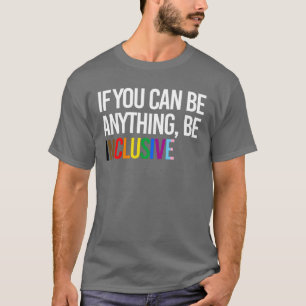 T-shirt Si vous pouvez être n'importe quoi, soyez inclusif
