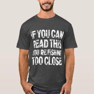 T-shirt Si vous pouvez lire ceci, vous pêchez trop près
