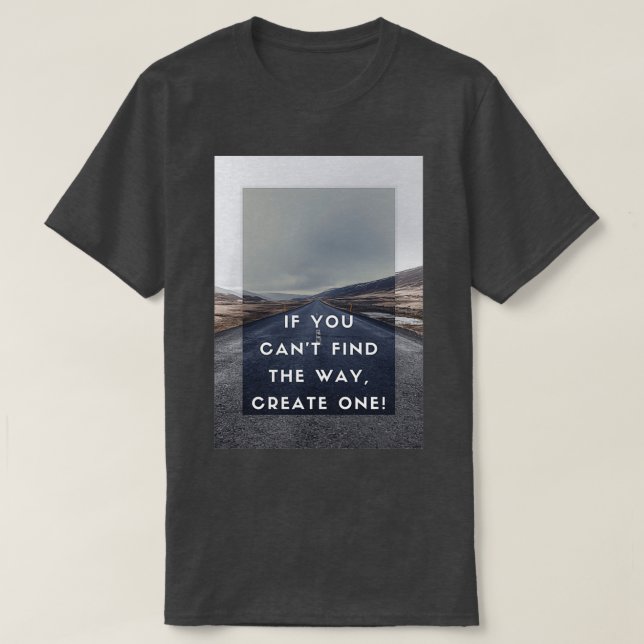 T-shirt SI VOUS POUVEZx27T TROUVER LA FAÇON DE CRÉER UN (Design devant)