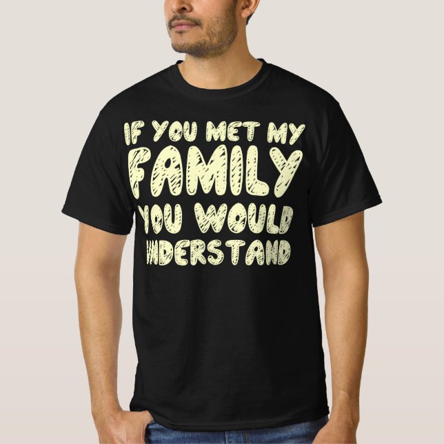 T-shirt Si Vous Rencontrez Ma Famille, Vous Comprendrez Le (Devant)