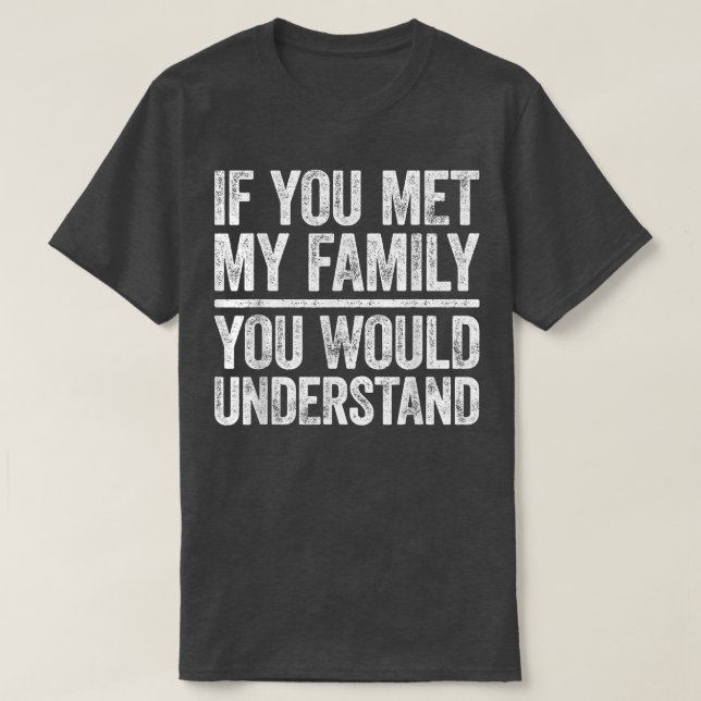 T-shirt Si Vous Rencontriez Ma Famille, Vous ComprendriezS (Design devant)
