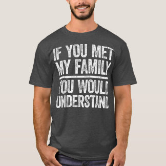 T-shirt Si Vous Rencontriez Ma Famille, Vous ComprendriezS