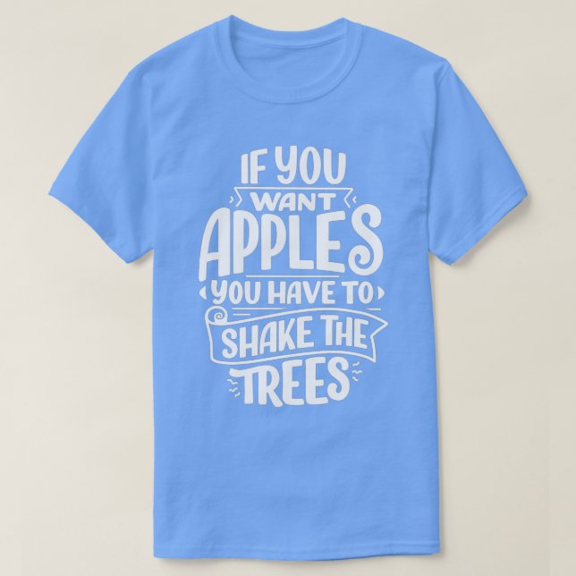 T-shirt si vous voulez des pommes, vous devez secouer l'ar (Design devant)