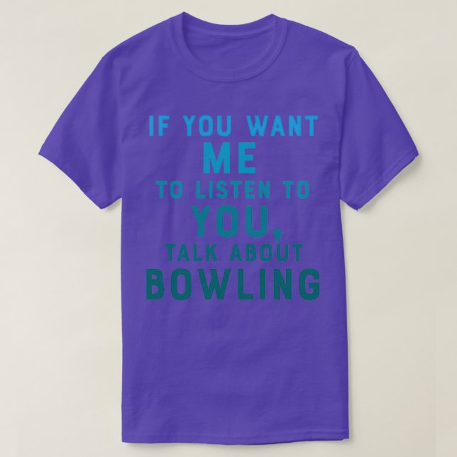 T-shirt Si Vous Voulez Que Je Vous Écoute Parler De Bowlin (Design devant)