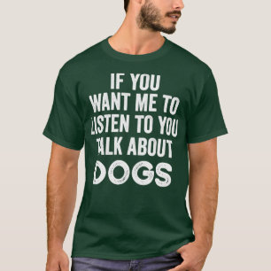 T-shirt Si Vous Voulez Que Je Vous Écoute Parler De Chiens