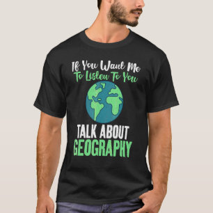 T-shirt Si Vous Voulez Que Je Vous Écoute Parler De Géogra