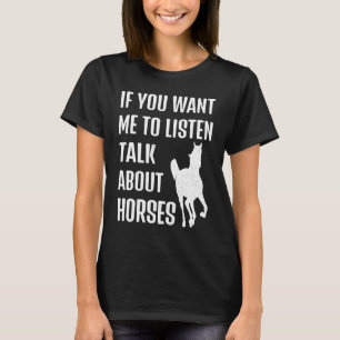 T-shirt si vous voulez que j'écoute parler de chevaux à ch