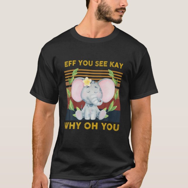 T-shirt Si Vous Voyez Kay Pourquoi Oh Vous Drôle Eléphant  (Devant)