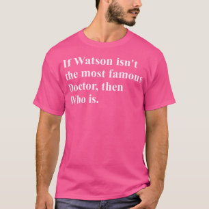T-shirt Si Watson N'Est Pas Le Médecin Le Plus Célèbre Alo