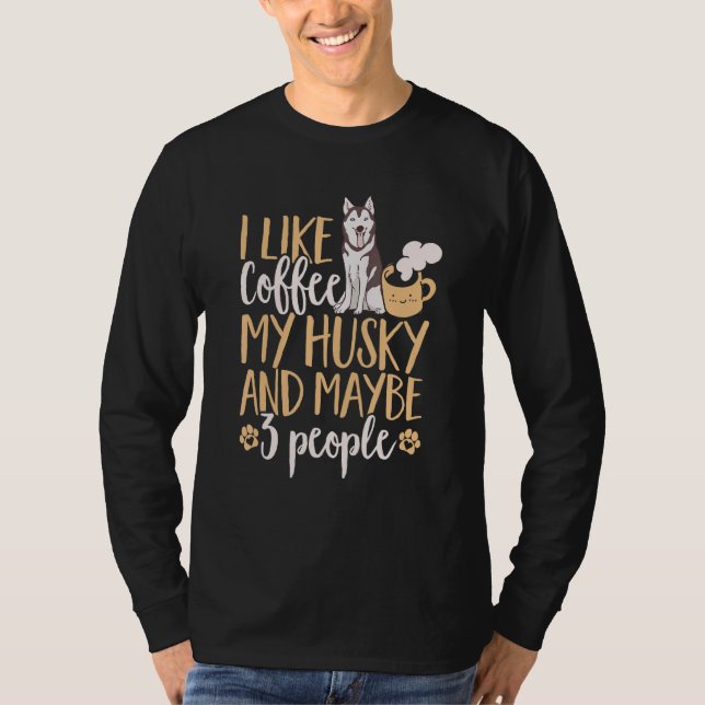 T-shirt Siberian Husky Dog I Like Coffee My Husky And Mayb (Devant)