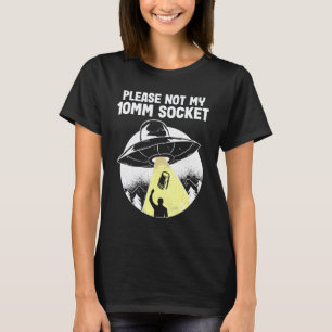 T-shirt S'il vous plaît pas mon 10mm Socket Ufo Abduction