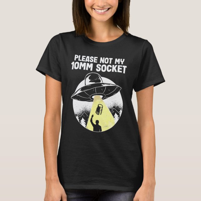 T-shirt S'il vous plaît pas mon 10mm Socket Ufo Abduction  (Devant)