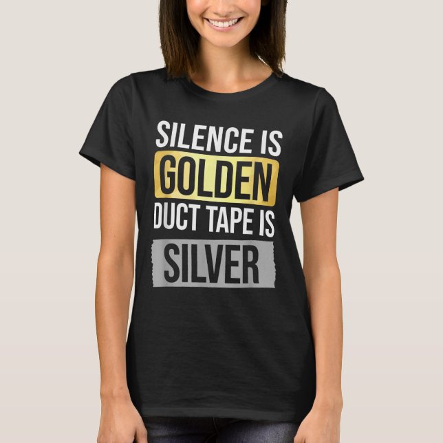 T-shirt Silence Is Golden But Duct Tape Is Silver Sarcasti (Devant)