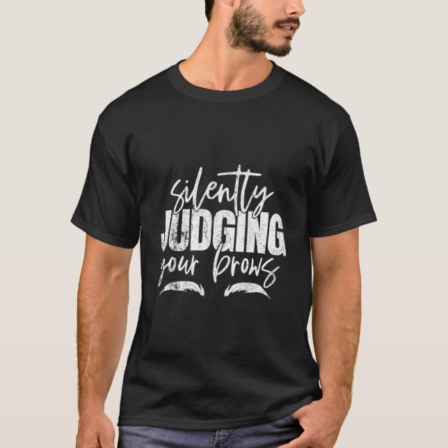 T-shirt Silently Judging Your Brows Brow Eyebrow (Devant)