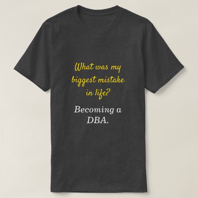T-shirt Silly DBA "Quelle a été ma plus grande erreur dans (Design devant)