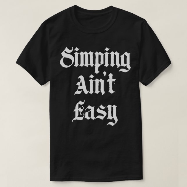 T-shirt Simping Ain't Easy Funny Simp Streamer  (Design devant)