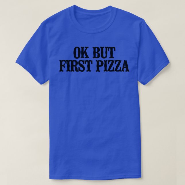 T-shirt Simple Dire Drôle Ok Mais Première Pizza  (Design devant)