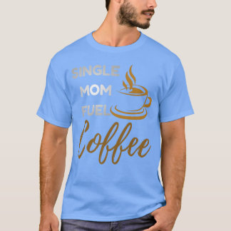 T-shirt Single Mom Fuel Coffee Funny Empowering Mom Quo gi