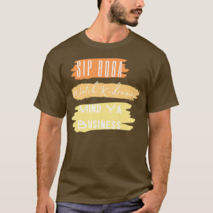 T-shirt Sip Boba Watch Kdrama Mind Ya Business