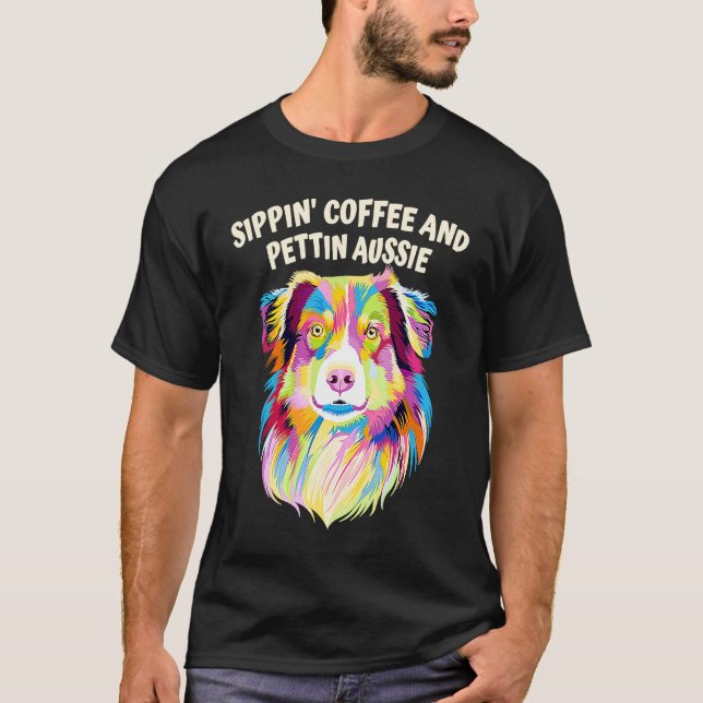 T-shirt Sippin Coffee and Pettin Aussie Australian Shepher (Devant)