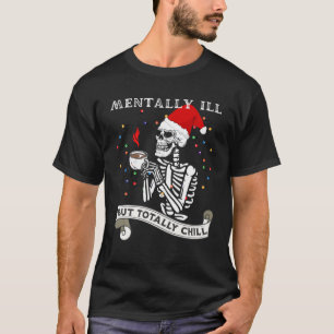 T-shirt Skeleton Mentally Ill But Totally Chill Christmas