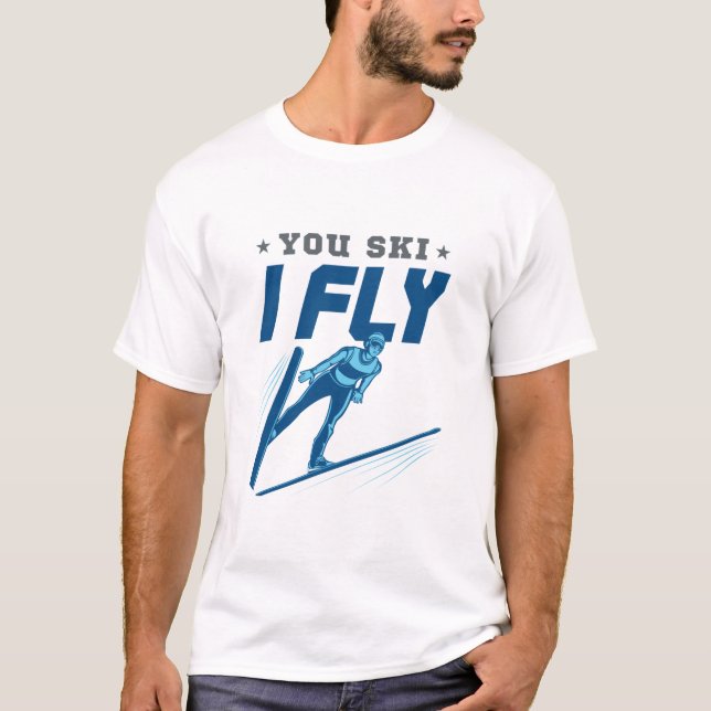 T-shirt Ski Jumping Jumper Skiing You Ski I Fly (Devant)