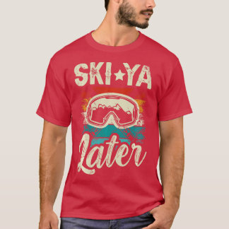 T-shirt Ski Ya Plus tard pour un skieur drôles montagnes c